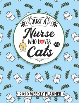 Just A Nurse Who Loves Cats 2020 Weekly Planner: 54 Weeks Calendar Appointment Schedule Organizer Journal for Registered Nurses. Humor Animal Cat Lover Appreciation Gift