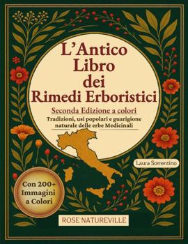 L'Antico Libro Dei Rimedi Erboristici: Guida Illustrata alle Piante Medicinali per Curarti in Modo Naturale. Tisane, Tinture, Oli e Rimedi per Tutta la Famiglia. Edizione a Colori (Italian Edition)