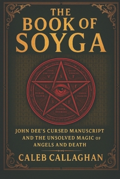The Book of Soyga: John Dee’s Cursed Manuscript and the Unsolved Magic of Angels and Death