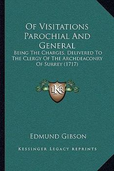 Paperback Of Visitations Parochial And General: Being The Charges, Delivered To The Clergy Of The Archdeaconry Of Surrey (1717) Book