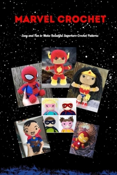 Marvel Crochet: Easy and Fun to Make Beautiful Superhero Crochet Patterns: Marvel Crochet-Gift for Kids