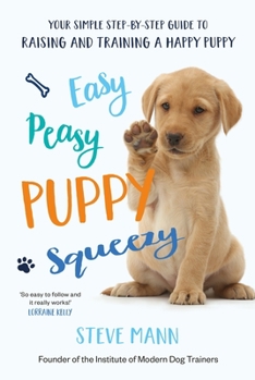 Paperback Easy Peasy Puppy Squeezy: Your Simple Step-By-Step Guide to Raising and Training a Happy Puppy Book