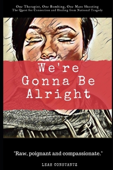 Paperback We're Gonna Be Alright: One Therapist, One Bombing, One Mass Shooting... The Quest for Connection and Healing from National Tragedy Book