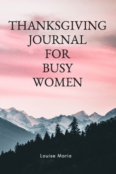 Paperback Thanksgiving Journal for Busy Women: For Daily Thanksgiving & Reflection, Lined Pages, 145 Pages, 6" x 9", Professional Binding, Durable Cover Book