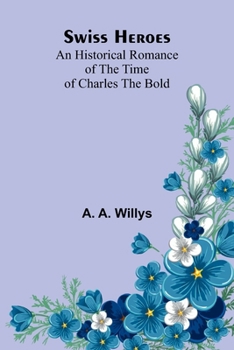 Paperback Swiss Heroes: An Historical Romance of the Time of Charles the Bold Book