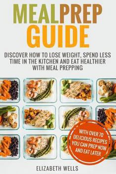 Paperback Meal Prep Guide: Discover How To Lose Weight, Spend Less Time In The Kitchen And Eat Healthier With Meal Prepping Book