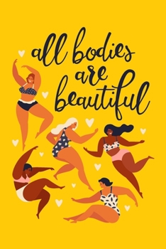All Bodies Are Beautiful: A 90 Day Food and Fitness Journal to Track Your Daily Self-Care Routine and Progress - Includes Gratitude and Mindfulness Prompts - 6"x9"