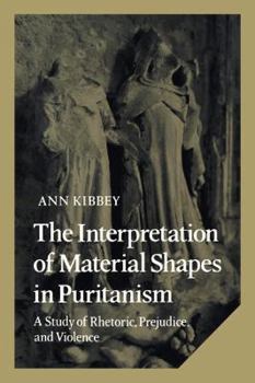 Hardcover The Interpretation of Material Shapes in Puritanism: A Study of Rhetoric, Prejudice, and Violence Book