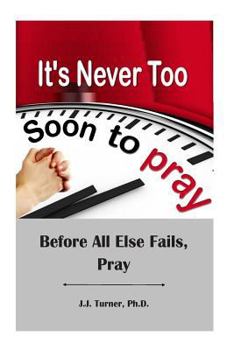 Paperback It's Never Too Soon To Pray: Before All Else Fails, Pray Book