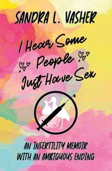 I Hear Some People Just Have Sex: An Infertility Memoir with an Ambiguous Ending