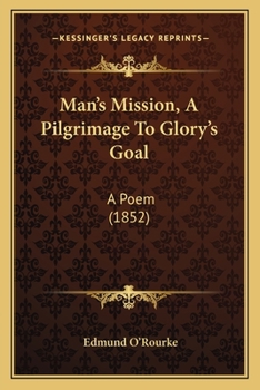 Paperback Man's Mission, A Pilgrimage To Glory's Goal: A Poem (1852) Book