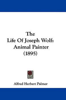 Paperback The Life Of Joseph Wolf: Animal Painter (1895) Book