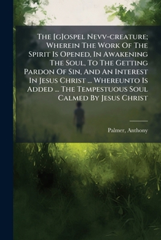 Paperback The [g]ospel Nevv-creature; Wherein The Work Of The Spirit Is Opened, In Awakening The Soul, To The Getting Pardon Of Sin, And An Interest In Jesus Ch Book