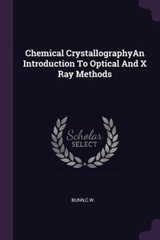 Chemical CrystallographyAn Introduction To Optical And X Ray Methods.