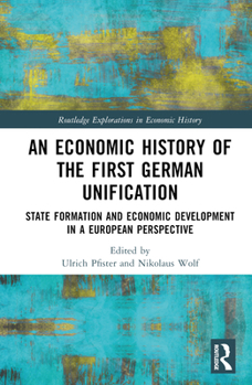 Hardcover An Economic History of the First German Unification: State Formation and Economic Development in a European Perspective Book