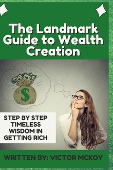 Paperback The Landmark Guide to Wealth Creation: Step by Step Timeless Wisdom in Getting Rich Book