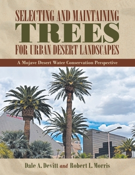 Paperback Selecting and Maintaining Trees for Urban Desert Landscapes: A Mojave Desert Water Conservation Perspective Book