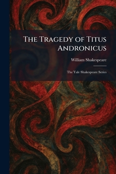 The Tragedy of Titus Andronicus: The Yale Shakespeare Series