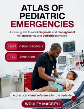 ATLAS OF PEDIATRIC EMERGENCY MEDICINE: A Visual Guide to Rapid Diagnosis and Management for Emergency and Pediatric Providers