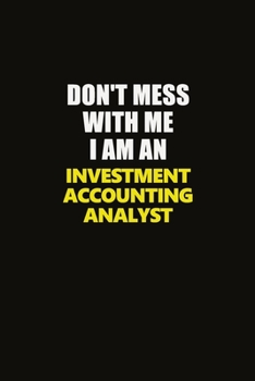 Paperback Don't Mess With Me I Am An Investment Accounting Analyst: Career journal, notebook and writing journal for encouraging men, women and kids. A framewor Book