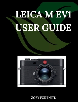 Paperback Leica M EV1 User Guide: A Step-by-Step Manual for Beginners and Seniors Covering Essential Camera Features, Creative Techniques, Tips, Tricks and Effo Book
