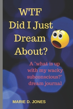 WTF Did I Just Dream About?: A "what is up with my wacky subconscious" dream journal (Attitudenals)