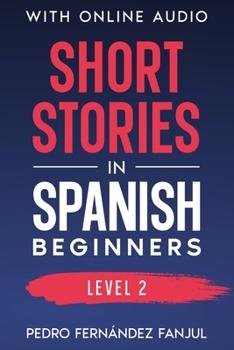Short Stories in Spanish - Beginners: Stories + Explanations + Exercises (Short Stories in Spanish - Historias cortas en español) (Spanish Edition)