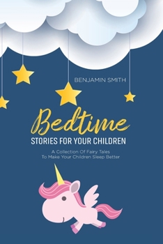 Bedtime Stories For Your Children: A Collection Of Fairy Tales To Make Your Children Sleep Better