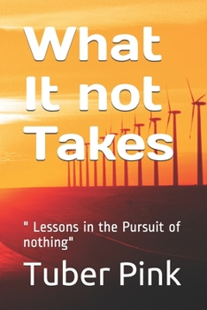 Paperback What It not Takes: " Lessons in the Pursuit of nothing" Book