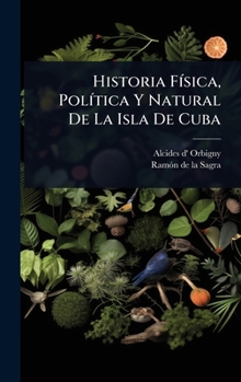 Hardcover Historia FÃ-sica, PolÃ-tica Y Natural De La Isla De Cuba [Spanish] Book