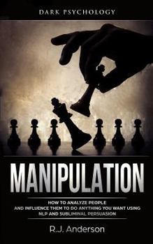 Paperback Manipulation: Dark Psychology - How to Analyze People and Influence Them to Do Anything You Want Using NLP and Subliminal Persuasion Book