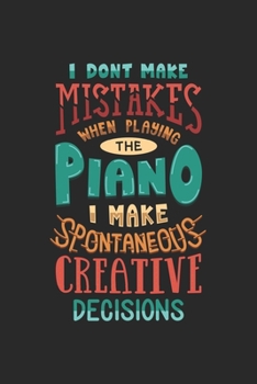 I Don't Make Mistakes When Playing The Piano I Make Spontaneous Creative Decisions: Blank Composition Notebook to Take Notes at Work. Plain white ... To-Do-List or Journal For Men and Women.