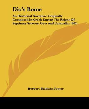 Paperback Dio's Rome: An Historical Narrative Originally Composed In Greek During The Reigns Of Septimus Severus, Geta And Caracalla (1905) Book