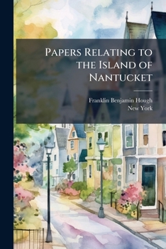 Paperback Papers Relating to the Island of Nantucket: With Documents Relating to The Original Settlement of That Island, Martha's Vineyard, and Other Islands Ad Book