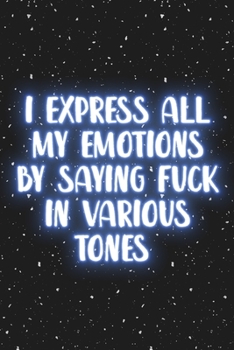 Paperback I express all my emotions by saying fuck in various tones: Blank Wide lined Notebook, 110 Pages, 6 x 9 inches -A Funny Journal for programmers, Perfec Book