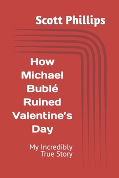 Paperback How Michael Bublé Ruined Valentine's Day: My Incredibly True Story Book