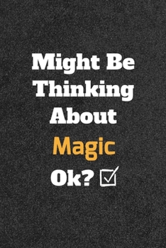 Might Be Thinking about Magic Ok? Funny /Lined Notebook/Journal Great Office School Writing Note Taking : Lined Notebook/ Journal 120 Pages , Soft Cover , Matte Finish