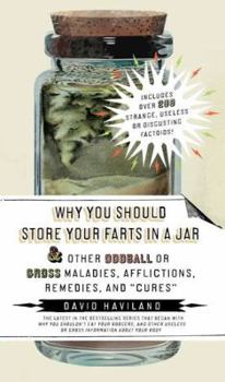 Paperback Why You Should Store Your Farts in a Jar Afflictions, Remedies, and "Cures": and Other Oddball or Gross Maladies, Afflictions, Remedies, and "Cures" Book