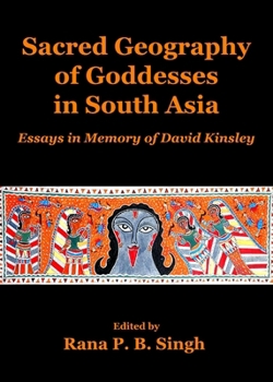 Sacred Geography Of Goddesses In South Asia: Essays In Memory Of David Kinsley (Planet Earth & Cultural Understanding)