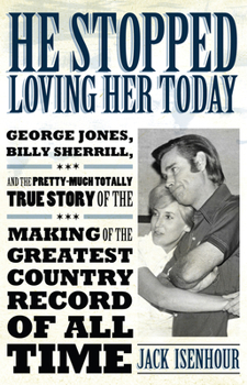 Hardcover He Stopped Loving Her Today: George Jones, Billy Sherrill, and the Pretty-Much Totally True Story of the Making of the Greatest Country Record of A Book