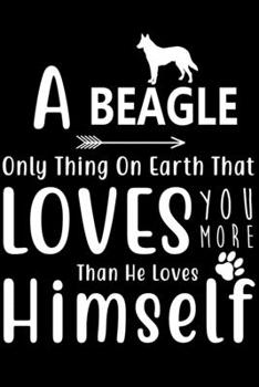A dog only thing on earth that loves you more than he loves himself: Cute Beagle Lined journal Notebook, Great Accessories & Gift Idea for Beagle ... journal Notebook With An Inspirational Quote.