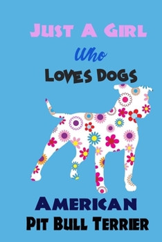 Just A Girl Who Loves Dogs American Pit Bull Terrier: cute Notebook with Blank Lined Pages For Dog Lover For Journaling, Note Taking for writing Down Ideas