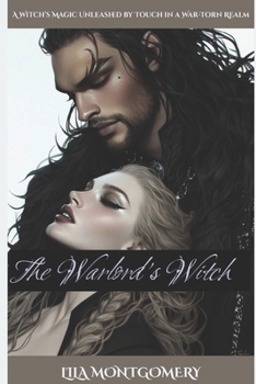 Paperback The Warlord's Witch: A Witch's Magic Unleashed by Touch in a War-Torn Realm: An enemies-to-lovers romantasy of forbidden magic, ruthless warlords, and Book