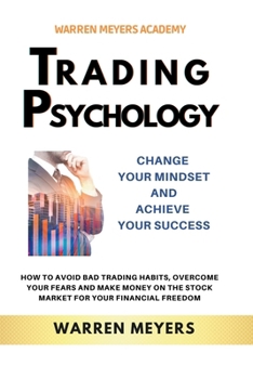 Paperback Trading Psychology Change Your Mindset and Achieve Your Success How to Avoid Bad Trading Habits, Overcome Your Fears and Make Money on the Stock Marke Book