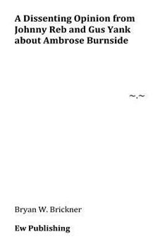 Paperback A Dissenting Opinion from Johnny Reb and Gus Yank about Ambrose Burnside Book