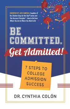 Paperback Be Committed. Get Admitted!: 7 Steps to College Admission Success Book