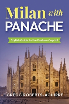 Milan with Panache: Stylish Guide to the Fashion Capital (Deluxe Panache Travel Guides with Pictures)