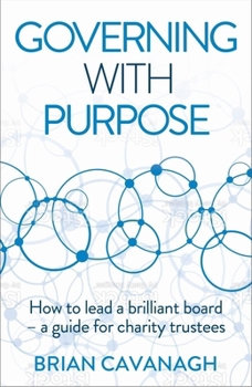 Paperback Governing with Purpose: How to Lead a Brilliant Board - A Guide for Charity Trustees Book