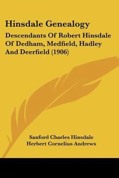Hinsdale Genealogy: Descendants of Robert Hinsdale of Dedham, Medfield, Hadley and Deerfield, With