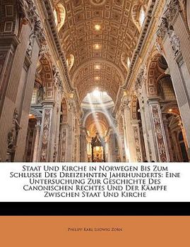 Paperback Staat Und Kirche in Norwegen Bis Zum Schlusse Des Dreizehnten Jahrhunderts: Eine Untersuchung Zur Geschichte Des Canonischen Rechtes Und Der Kampfe Zw [German] Book